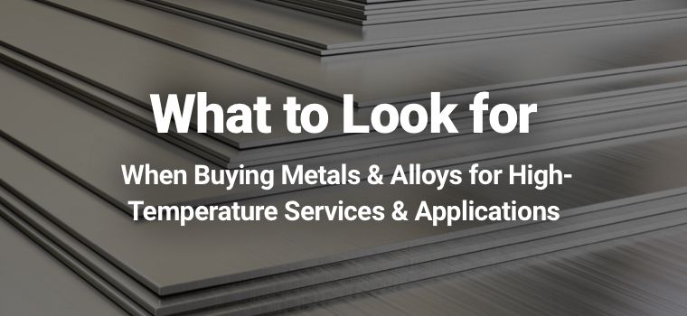 What to Look for When Buying Metals & Alloys for High-Temperature Services & Applications
