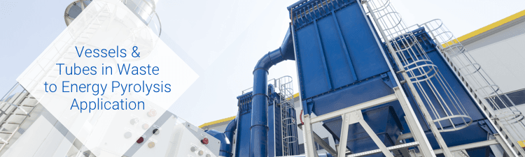 Vessels and Tubes in Waste to Energy Pyrolysis Application